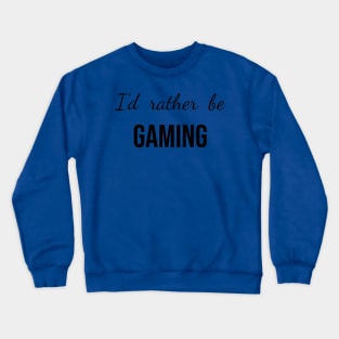 I’d rather be gaming, black Crewneck Sweatshirt